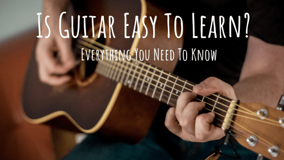 Is Guitar Easy To learn? How To Teach Yourself Guitar