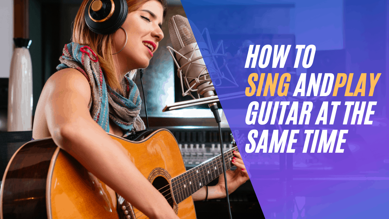 How to Sing and Play Guitar at the Same Time
