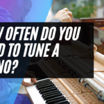 How Often Do You Need to Tune A Piano?