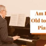Am I Too Old to Learn Piano?